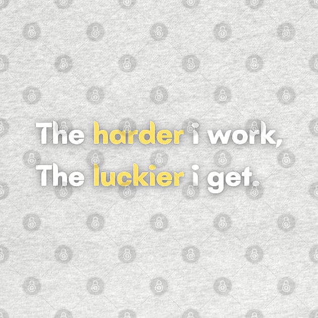 The harder I work, The luckier I get. by PositiveMindTee